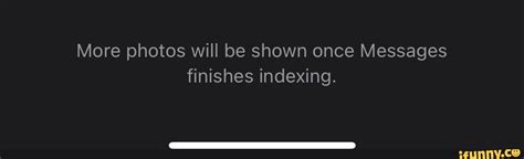 more photos will be shown once messages finishes indexing 2022